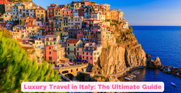 Luxury Travel in Italy: The Ultimate Guide